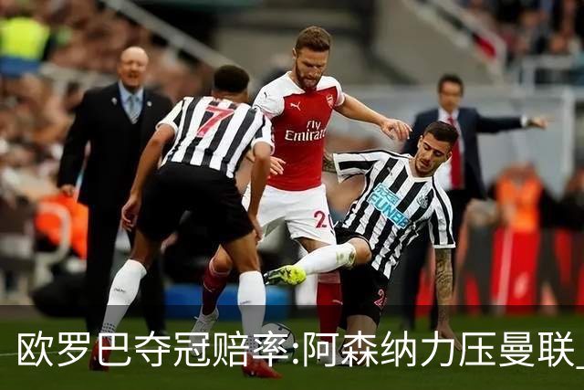 欧罗巴夺冠赔率:阿森纳力压曼联 远甩罗马双雄